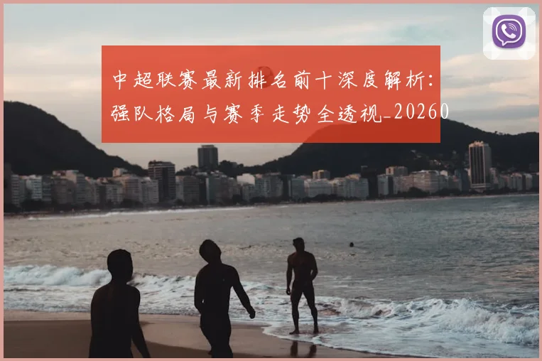 中超联赛最新排名前十深度解析：强队格局与赛季走势全透视_20260611141613