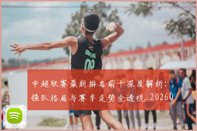 中超联赛最新排名前十深度解析：强队格局与赛季走势全透视_20260611141613
